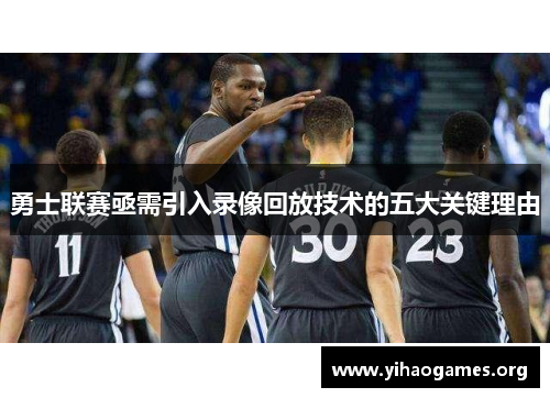 勇士联赛亟需引入录像回放技术的五大关键理由