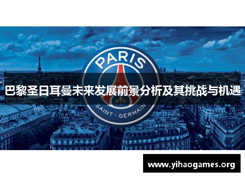 巴黎圣日耳曼未来发展前景分析及其挑战与机遇