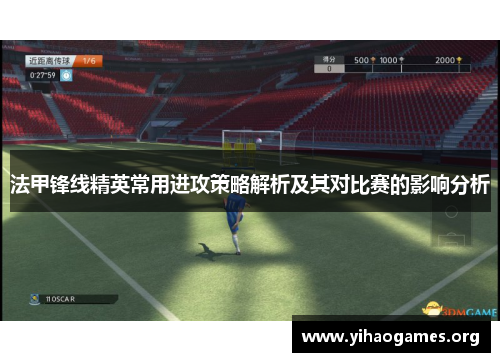 法甲锋线精英常用进攻策略解析及其对比赛的影响分析