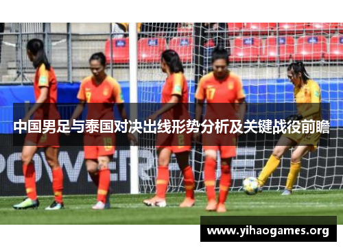 中国男足与泰国对决出线形势分析及关键战役前瞻