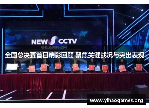 全国总决赛首日精彩回顾 聚焦关键战况与突出表现
