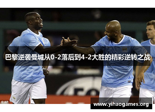 巴黎逆袭曼城从0-2落后到4-2大胜的精彩逆转之战