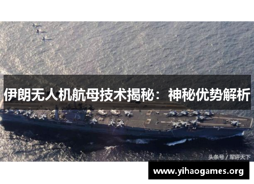 伊朗无人机航母技术揭秘：神秘优势解析