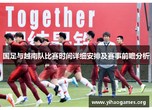 国足与越南队比赛时间详细安排及赛事前瞻分析
