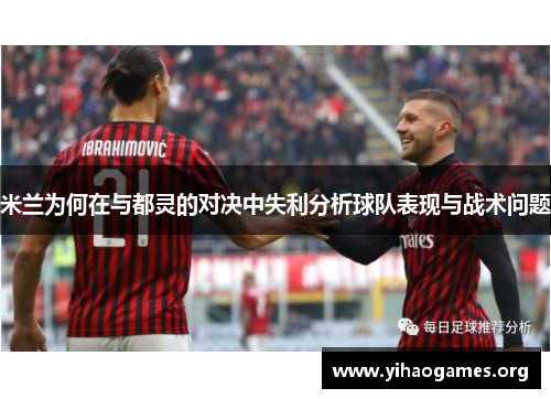 米兰为何在与都灵的对决中失利分析球队表现与战术问题