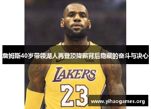 詹姆斯40岁带领湖人再登顶降薪背后隐藏的奋斗与决心