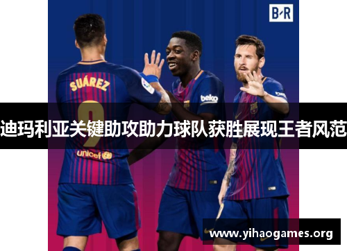 迪玛利亚关键助攻助力球队获胜展现王者风范 迪玛利亚关键助攻助力球队获胜展现王者风范