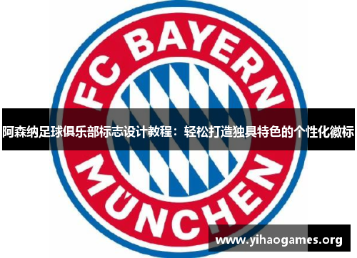 阿森纳足球俱乐部标志设计教程：轻松打造独具特色的个性化徽标