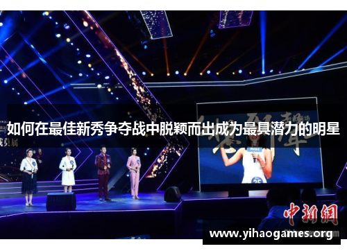 如何在最佳新秀争夺战中脱颖而出成为最具潜力的明星 如何在最佳新秀争夺战中脱颖而出成为最具潜力的明星